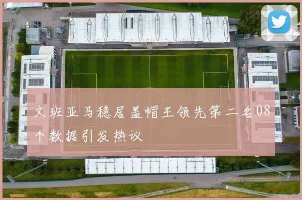 文班亚马稳居盖帽王领先第二名08个数据引发热议